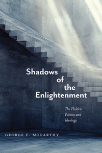 Shadows of the Enlightenment: The Hidden Politics and Ideology of the Natural and Social Sciences
