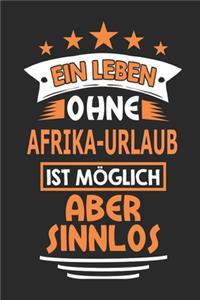 Ein Leben ohne Afrika-Urlaub ist möglich aber sinnlos: Notizbuch, Notizblock, 110 Seiten, Souvenir Geschenk Buch, auch als Dekoration geeignet