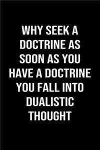 Why Seek A Doctrine As Soon As You Have A Doctrine You Fall Into Dualistic Thought