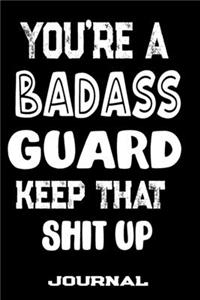 You're A Badass Guard Keep That Shit Up