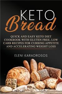 Keto Bread: Quick and Easy Keto Diet Cookbook with Gluten Free, Low Carb Recipes for Curbing Appetite and Accelerating Weight Loss