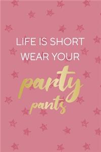 Life Is Shot Wear Your Party Pants