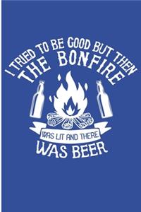 I tried To Be Good But Then The Bonfire Was Lit And There Was Beer