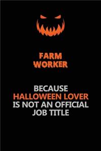 Farm Worker Because Halloween Lover Is Not An Official Job Title