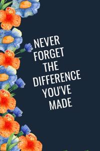 Never Forget The Difference You've Made