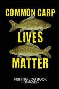 Common Carp Lives Matter Fishing Log Book 120 Pages