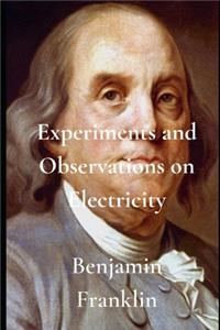 Experiments and Observations on Electricity