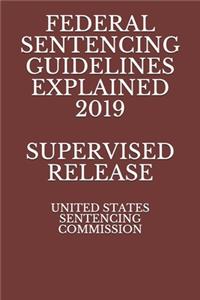 Federal Sentencing Guidelines Explained 2019 Supervised Release