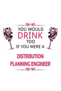 You Would Drink Too If You Were A Distribution Planning Engineer