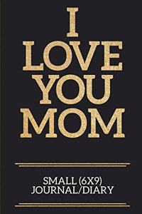 I Love You Mom Small (6x9) Journal/Diary