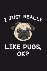 I Just Really Like Pugs Ok