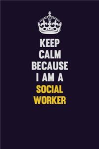 Keep Calm Because I Am A Social worker