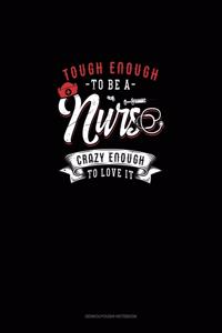 Tough Enough To Be A Nurse Crazy Enough To Love It