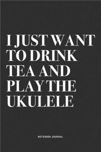 I Just Want To Drink Tea And Play The Ukulele