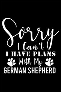 Sorry I Can't I Have Plans With My German Shepherd
