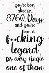 You've been alive for 8760 days and you've been a fucking legend for every single one of them