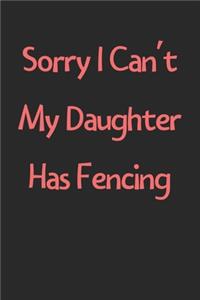 Sorry I Can't My Daughter Has Fencing