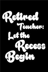 Retired Teacher: Let The Recess Begin: Funny Retirement Gift Notebook for Teachers