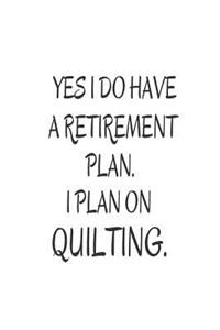 Yes I Do Have A Retirement Plan. I Plan On Quilting.