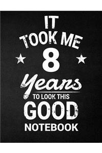 It Took Me 8 Years To Look This Good Notebook