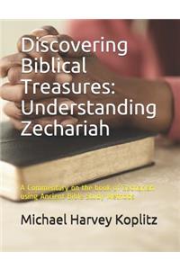 Discovering Biblical Treasures: Understanding Zechariah: A Commentary on the book of Zechariah using Ancient Bible Study Methods