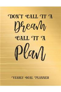 Don't Call It a Dream Call It a Plan Yearly Goal Planner