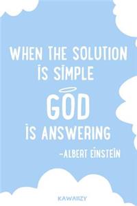 When the Solution Is Simple God Is Answering - Albert Einstein