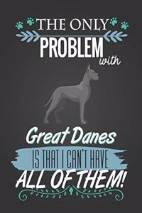 The Only Problem with Great Danes Is That I Can't Have All of Them