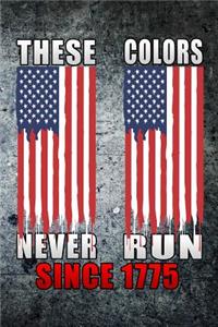 These Colors Never Run Since 1775