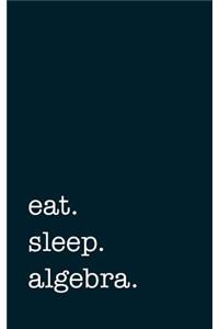 eat. sleep. alegebra. - Lined Notebook
