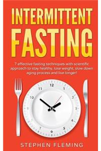 Intermittent Fasting: 7 Effective Techniques with Scientific Approach To Stay Healthy, Lose Weight, Slow Down Aging Process & Live Longer
