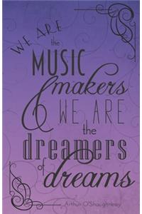 We Are the Music Makers and We Are the Dreamers of Dreams