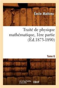 Traité de Physique Mathématique. Tome 6, 1ère Partie (Éd.1873-1890)