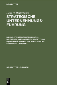 Strategisches Handeln. Direktiven, Organisation, Umsetzung, Unternehmungskultur, Strategische Führungskompetenz
