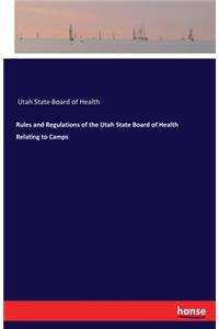 Rules and Regulations of the Utah State Board of Health Relating to Camps