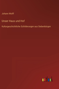 Unser Haus und Hof: Kulturgeschichtliche Schilderungen aus Siebenbürgen