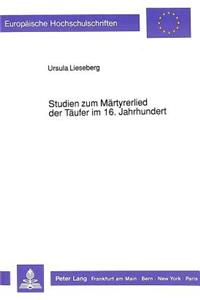 Studien Zum Maertyrerlied Der Taeufer Im 16. Jahrhundert