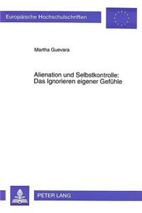 Alienation und Selbstkontrolle: Das Ignorieren eigener Gefuehle