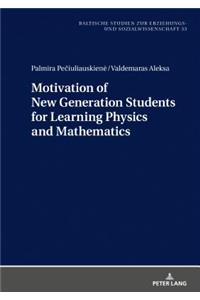 Motivation of New Generation Students for Learning Physics and Mathematics