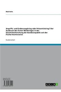 Angriffs- Und Eroberungskrieg Oder Praventivkrieg? Der Ausbruch Des Ersten Weltkrieges in Der Geschichtsforschung Der Bundesrepublik Seit Der Fischer-Kontroverse