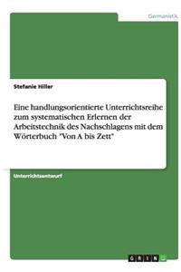Eine handlungsorientierte Unterrichtsreihe zum systematischen Erlernen der Arbeitstechnik des Nachschlagens mit dem Wörterbuch Von A bis Zett