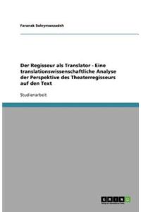 Der Regisseur als Translator - Eine translationswissenschaftliche Analyse der Perspektive des Theaterregisseurs auf den Text