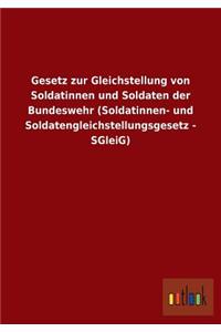 Gesetz Zur Gleichstellung Von Soldatinnen Und Soldaten Der Bundeswehr (Soldatinnen- Und Soldatengleichstellungsgesetz - Sgleig)