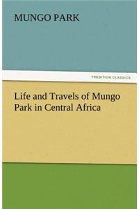 Life and Travels of Mungo Park in Central Africa