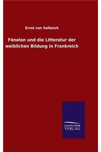 Fénelon und die Litteratur der weiblichen Bildung in Frankreich