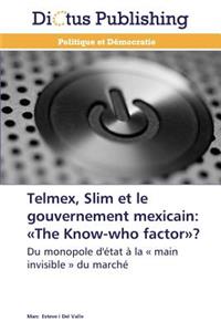 Telmex, Slim Et Le Gouvernement Mexicain: The Know-Who Factor?