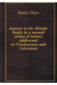 Answer to Dr. Woods' Reply in a Second Series of Letters Addressed to Trinitarians and Calvinists