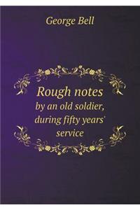 Rough Notes by an Old Soldier, During Fifty Years' Service