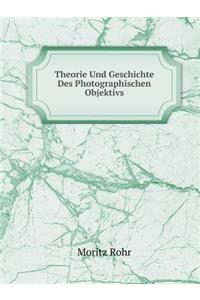Theorie Und Geschichte Des Photographischen Objektivs