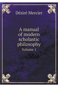 A Manual of Modern Scholastic Philosophy Volume 1